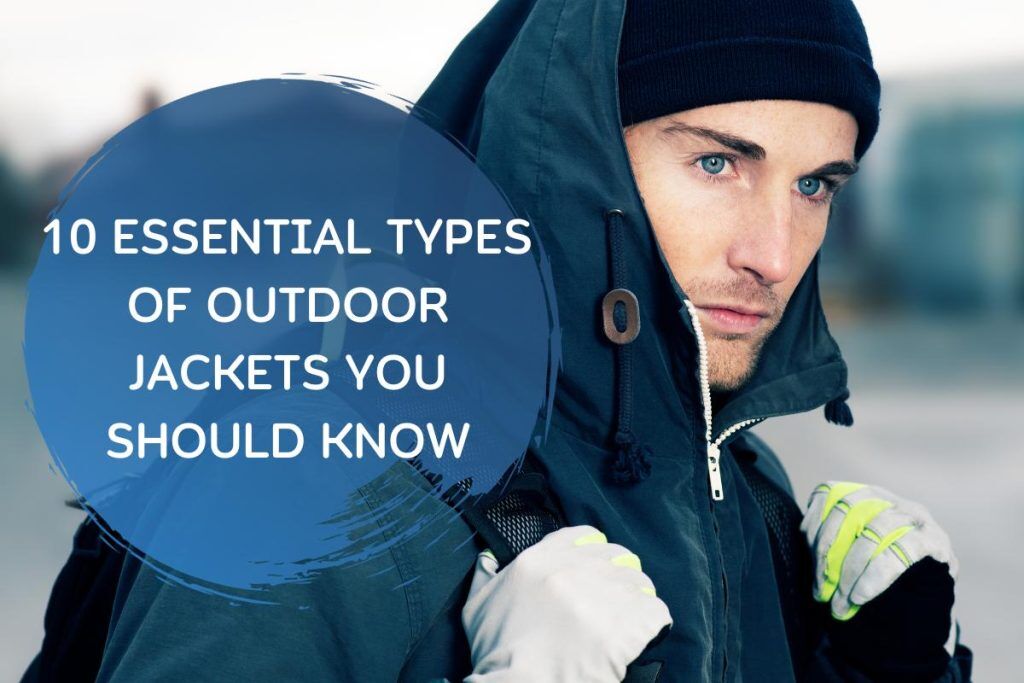 10 Essential Types of Outdoor Jackets You Should Know Wearce